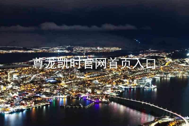 尊龙凯时官网首页入口